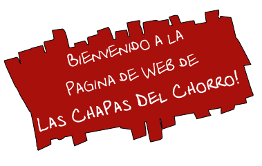 Bienvenido a la 
Pagina de Web de
Las ChaPas Del Chorro!
